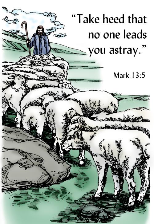 "Take heed that no one leads you astray."  Mark 13:5